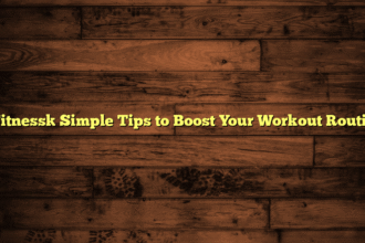[Fitness] Simple Tips to Boost Your Workout Routine