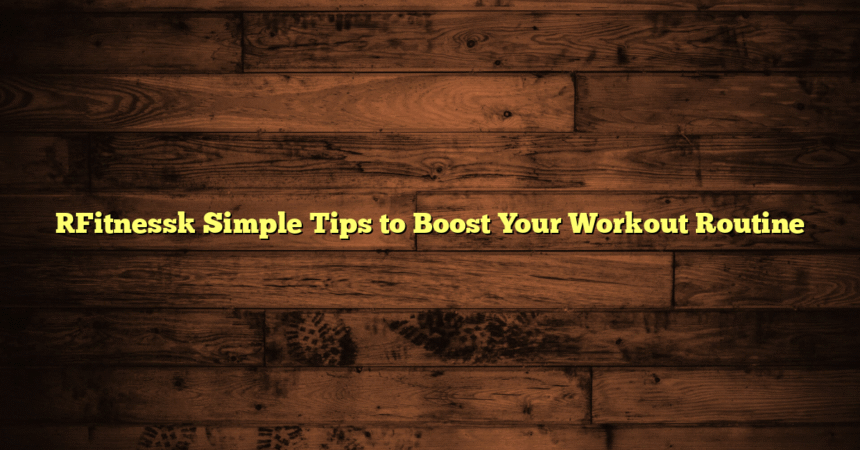 [Fitness] Simple Tips to Boost Your Workout Routine