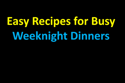 Easy Recipes for Busy Weeknight Dinners