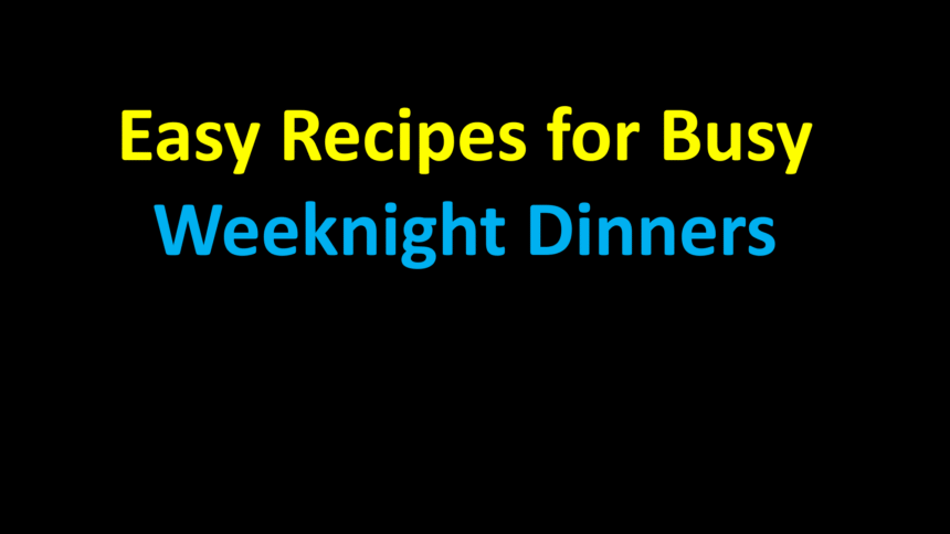 Easy Recipes for Busy Weeknight Dinners
