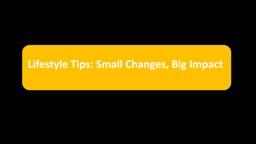 Lifestyle Tips: Small Changes, Big Impact