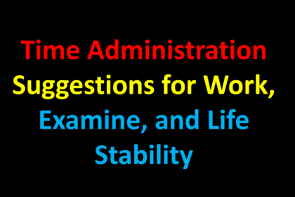 Time Administration Suggestions for Work, Examine, and Life Stability