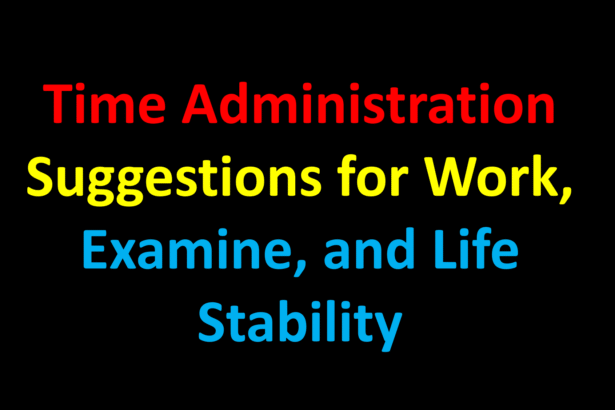 Time Administration Suggestions for Work, Examine, and Life Stability