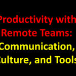Productivity with Remote Teams: Communication, Culture, and Tools