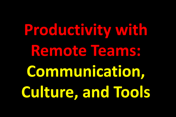 Productivity with Remote Teams: Communication, Culture, and Tools