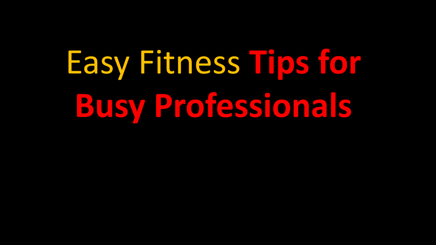 Easy Fitness Tips for Busy Professionals