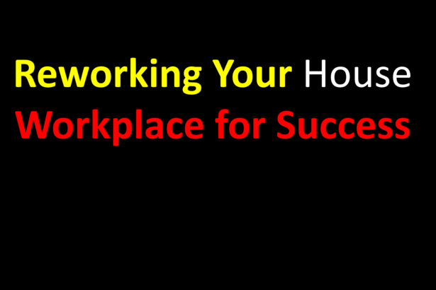 Reworking Your House Workplace for Success
