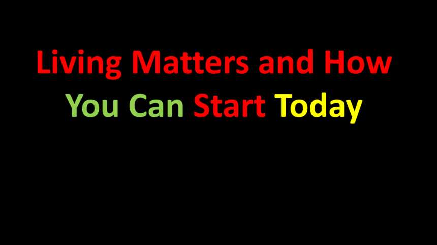 Living Matters and How You Can Start Today
