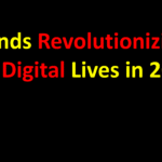 Trends Revolutionizing Our Digital Lives in 2025