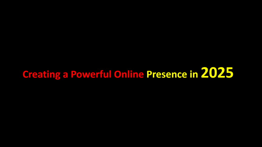 Creating a Powerful Online Presence in 2025