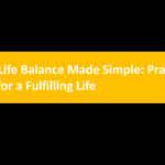 Work-Life Balance Made Simple: Practical Steps for a Fulfilling Life